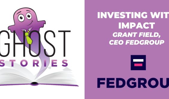 Ghost Stories #17: Investing with Impact (with Grant Field, CEO Fedgroup)